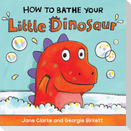 How to Bathe Your Little Dinosaur