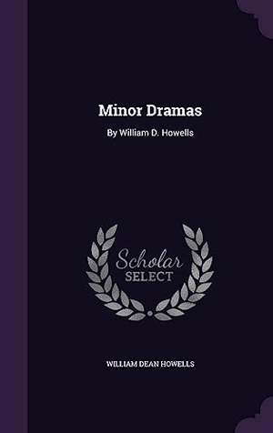 Howells, William Dean. Minor Dramas: By William D. Howells. Touchladybirdlucky Studios, 2016.