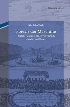 Roßbach, Nikola. Poiesis der Maschine - Barocke Konfigurationen von Technik, Literatur und Theater. De Gruyter Akademie Forschung, 2013.