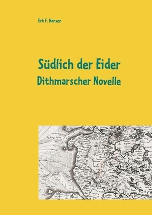 Hansen, Erk F.. Südlich der Eider - Dithmarscher Novelle. Books on Demand, 2019.