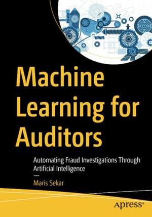 Sekar, Maris. Machine Learning for Auditors - Automating Fraud Investigations Through Artificial Intelligence. Apress, 2022.