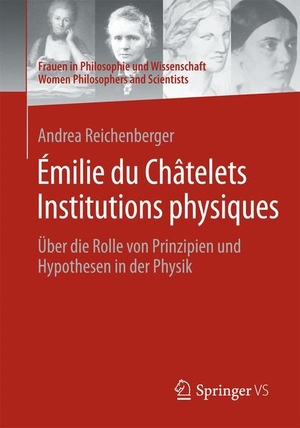 Reichenberger, Andrea. Émilie du Châtelets Institutions physiques - Über die Rolle von Prinzipien und Hypothesen in der Physik. Springer Fachmedien Wiesbaden, 2016.