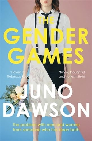 Dawson, Juno. The Gender Games - The Problem With Men and Women, From Someone Who Has Been Both. John Murray Press, 2018.