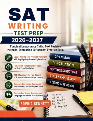 Bennett, Sophia. SAT Writing Test Prep 2026-2027 - Punctuation Accuracy Skills Text Revision Methods Expression Refinement Practice Sets. Amazon Digital Services LLC - Kdp, 2026.