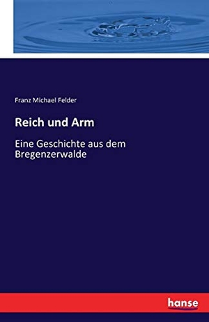 Felder, Franz Michael. Reich und Arm - Eine Geschichte aus dem Bregenzerwalde. hansebooks, 2016.