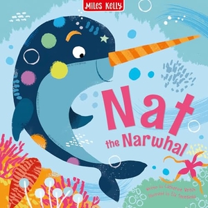 Veitch, Catherine. Nat the Narwhal. Miles Kelly Publishing Ltd, 2022.
