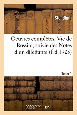 Stendhal / Henry Prunières. Oeuvres complètes. Vie de Rossini, suivie des Notes d'un dilettante. Tome 1. Hachette Livre, 2020.