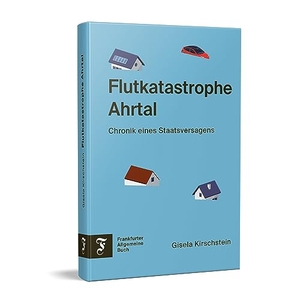 Kirschstein, Gisela. Flutkatastrophe Ahrtal - Chronik eines Staatsversagens. Frankfurter Allgem.Buch, 2023.