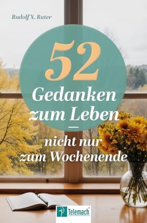 Ruter, Rudolf X.. 52 Gedanken zum Leben - Nicht nur zum Wochenende. Mentoren-Media-Verlag Gmb, 2025.