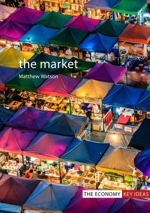 Watson, Matthew. The Market. Edinburgh University Press, 2017.
