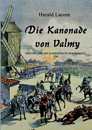 Lacom, Harald. Die Kanonade von Valmy - Goethe und die Kampagne in Frankreich 1792. Books on Demand, 2021.