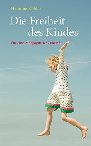 Köhler, Henning. Die Freiheit des Kindes - Für eine Pädagogik der Zukunft. Freies Geistesleben GmbH, 2024.