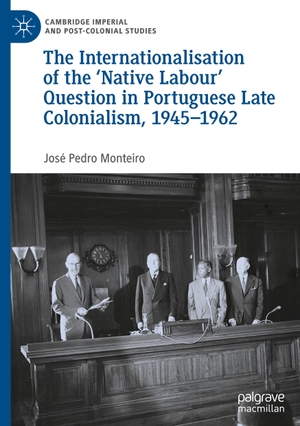 Monteiro, José Pedro. The Internationalisation of the ¿Native Labour' Question in Portuguese Late Colonialism, 1945¿1962. Springer International Publishing, 2022.