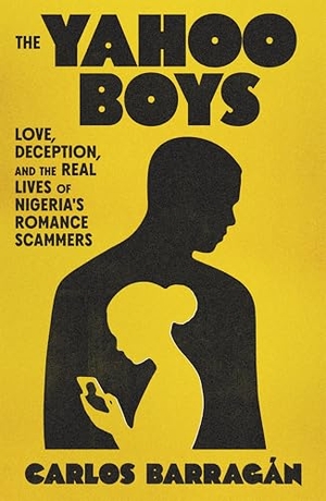 Barragán, Carlos. The Yahoo Boys - Love, Deception, and the Real Lives of Nigeria's Romance Scammers. Farrar, Straus and Giroux, 2026.
