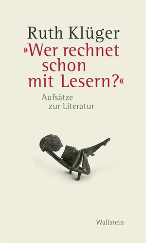 Klüger, Ruth. »Wer rechnet schon mit Lesern?« - Aufsätze zur Literatur. Wallstein Verlag GmbH, 2021.