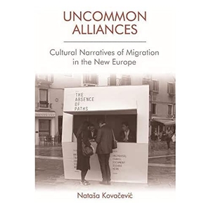 Kova&. Uncommon Alliances - Cultural Narratives of Migration in the New Europe. Edinburgh University Press, 2018.