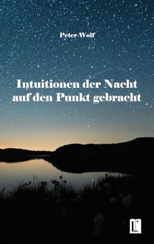 Wolf, Peter. Intuitionen der Nacht auf den Punkt gebracht. utzverlag GmbH, 2024.
