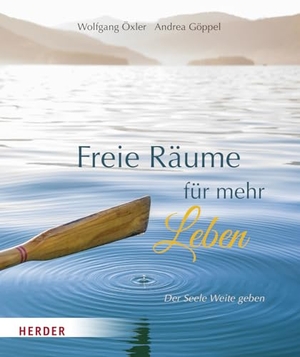 Öxler, Wolfgang. Freie Räume für mehr Leben - Der Seele Weite geben. Herder Verlag GmbH, 2022.