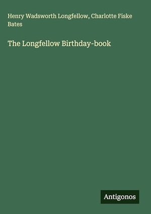 Longfellow, Henry Wadsworth / Charlotte Fiske Bates. The Longfellow Birthday-book. Antigonos Verlag, 2025.