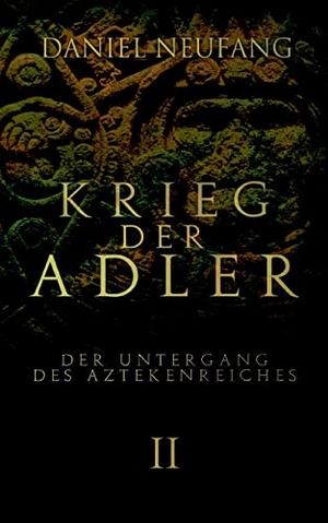 Neufang, Daniel. Krieg der Adler - Der Untergang des Aztekenreiches. Books on Demand, 2022.