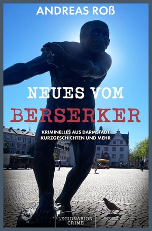 Roß, Andreas. Neues vom Berserker - Kriminelles aus Darmstadt - Kurzgeschichten und mehr. Legionarion Verlag, 2026.