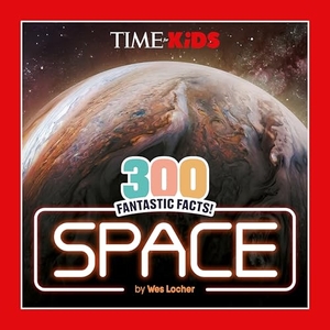 TIME for Kids / Wes Locher. TIME for Kids: 300 Fantastic Facts!: Space. Random House USA Inc, 2025.