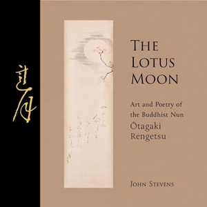 Stevens, John. The Lotus Moon - Art and Poetry of the Buddhist Nun Otagaki Rengetsu. Floating World Editions, 2023.