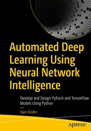 Gridin, Ivan. Automated Deep Learning Using Neural Network Intelligence - Develop and Design Pytorch and Tensorflow Models Using Python. Apress, 2022.