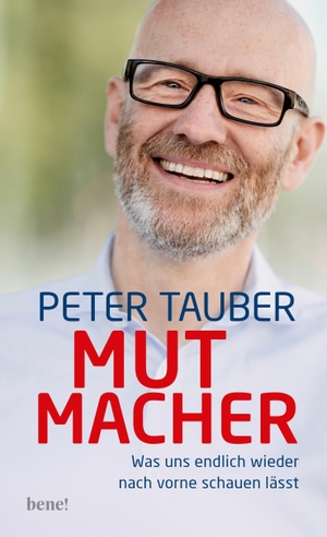 Tauber, Peter. Mutmacher - Was uns endlich wieder nach vorne schauen lässt. bene!, 2023.