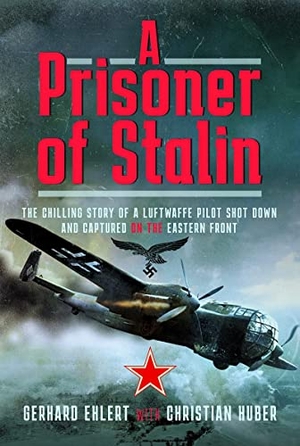 Huber, Christian. A PRISONER OF STALIN - The Chilling Story of a Luftwaffe Pilot Shot Down and Captured on the Eastern Front. Pen & Sword Books Ltd, 2022.
