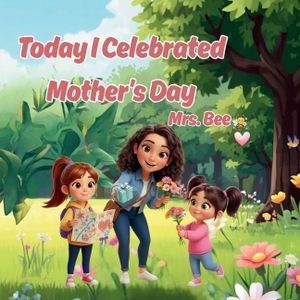 Bee. Today I Celebrated Mother's Day. Amazon Digital Services LLC - Kdp, 2026.