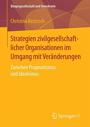 Rentzsch, Christina. Strategien zivilgesellschaftlicher Organisationen im Umgang mit Veränderungen - Zwischen Pragmatismus und Idealismus. Springer Fachmedien Wiesbaden, 2017.