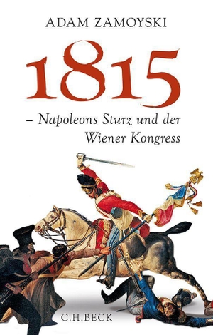 Zamoyski, Adam. 1815 - Napoleons Sturz und der Wiener Kongress. C.H. Beck, 2014.