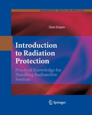 Grupen, Claus. Introduction to Radiation Protection - Practical Knowledge for Handling Radioactive Sources. Springer Berlin Heidelberg, 2010.