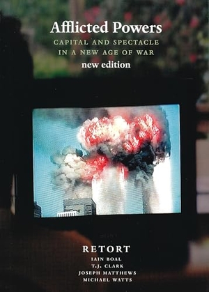 Boal, Iain A / Clark, T J et al. Afflicted Powers - Capital and Spectacle in a New Age of War. Verso, 2005.