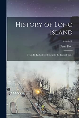 Ross, Peter. History of Long Island: From Its Earliest Settlement to the Present Time; Volume 3. Creative Media Partners, LLC, 2022.