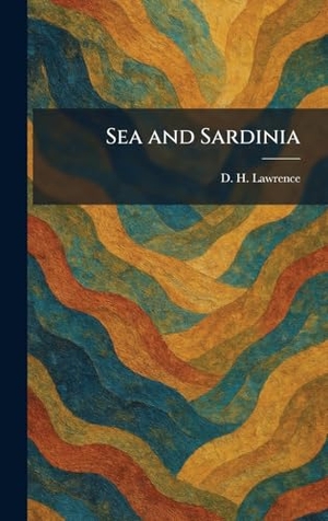 Lawrence, D. H.. Sea and Sardinia. British Library, Historical Print Editions, 2026.