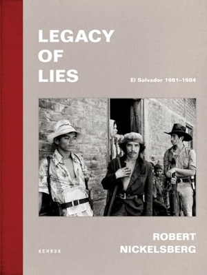 Nickelsberg, Robert. Robert Nickelsberg - Legacy of Lies. El Salvador 1981-1984. Kehrer Verlag Heidelberg, 2024.