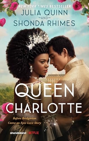 Quinn, Julia / Shonda Rhimes. Queen Charlotte - Before the Bridgertons Came the Love Story That Changed the Ton.... HarperCollins, 2025.