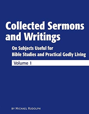 Rudolph, Michael. Collected Sermons and Writings Vol. 1: On Subjects Useful for Bible Studies and Practically Godly Living. Draft2digital, 2020.