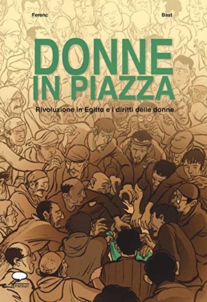 Ferenc / Bast. Donne in piazza. Rivoluzione in Egitto e i diritti delle donne. , 2018.