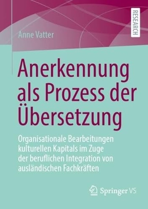 Vatter, Anne. Anerkennung als Prozess der Übersetzung - Organisationale Bearbeitungen kulturellen Kapitals im Zuge der beruflichen Integration von ausländischen Fachkräften. Springer-Verlag GmbH, 2026.
