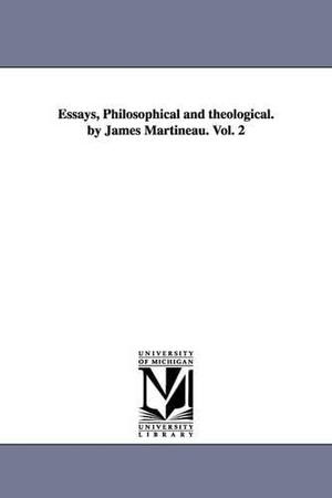 Martineau, James. Essays, Philosophical and theological. by James Martineau. Vol. 2. Regents of Univ of Mi, Scholarly Publishing Office, 2006.
