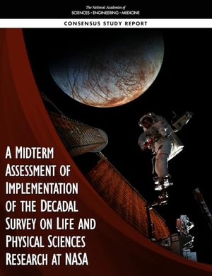 Aeronautics and Space Engineering Board / Committee on a Midterm Assessment of Implementation of the Decadal Survey on Life and Physical Scie et al. A Midterm Assessment of Implementation of the Decadal Survey on Life and Physical Sciences Research at NASA. National Academies Press, 2018.