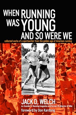 Welch, Jack. When Running Was Young and So Were We - Collected Works of a Sportswriter from the Golden Age of American Running. D&B Publishing, 2014.