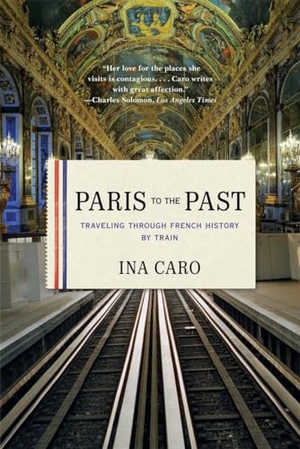 Caro, Ina. Paris to the Past - Traveling Through French History by Train. W. W. Norton & Company, 2012.