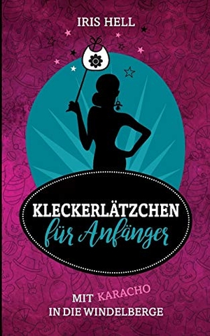Hell, Iris. Kleckerlätzchen für Anfänger - Mit Karacho in die Windelberge. tredition, 2017.