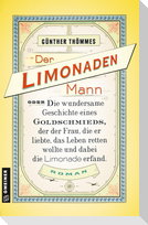 Der Limonadenmann oder Die wundersame Geschichte eines Goldschmieds, der der Frau, die er liebte, das Leben retten wollte und dabei die Limonade erfand