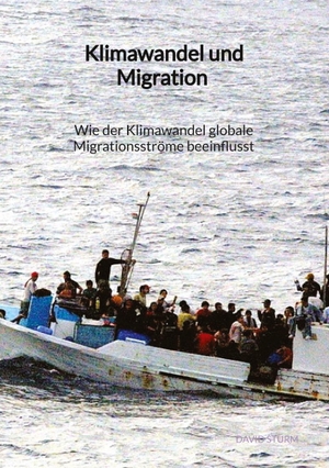 Sturm, David. Klimawandel und Migration - Wie der Klimawandel globale Migrationsströme beeinflusst. Jaltas Books, 2023.