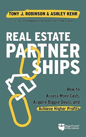 Robinson, Tony / Ashley Kehr. Real Estate Partnerships - Access More Cash, Acquire Bigger Deals, and Achieve Higher Profits with a Real Estate Partner. Biggerpockets Publishing, 2023.